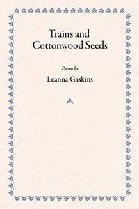 Cover image for Trains and Cottonwood Seeds: Poems