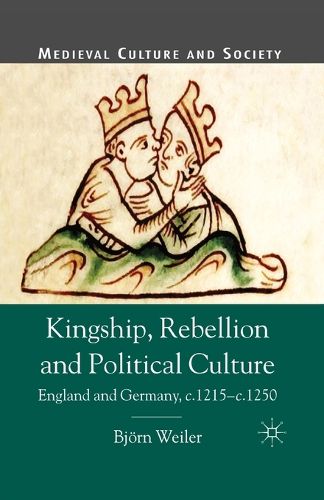 Kingship, Rebellion and Political Culture: England and Germany, c.1215 - c.1250