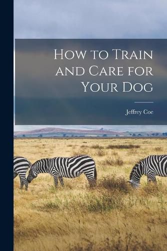 How to Train and Care for Your Dog