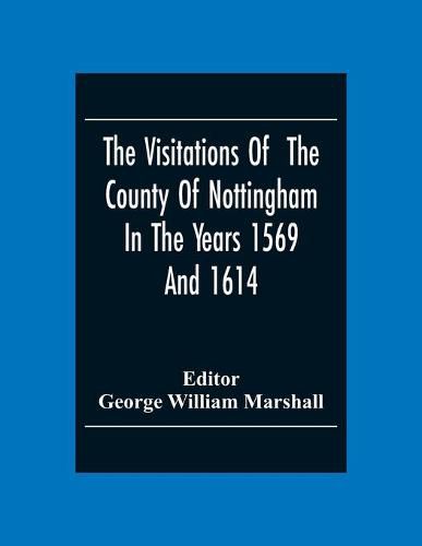 Cover image for The Visitations Of The County Of Nottingham In The Years 1569And 1614: With Many Other Descents Of The Same County