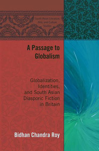 Cover image for A Passage to Globalism: Globalization, Identities, and South Asian Diasporic Fiction in Britain