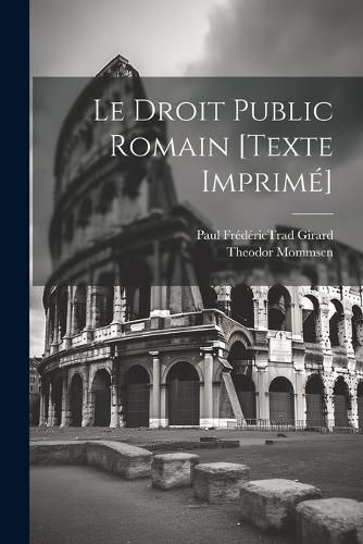 Cover image for Le Droit Public Romain [texte Imprime]
