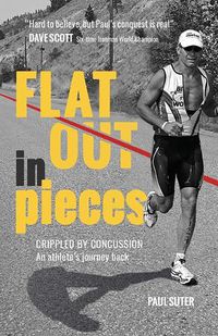 Cover image for Flat Out in Pieces: Crippled by Concussion -- An Athlete's Journey Back