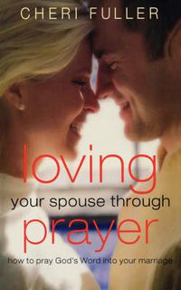 Cover image for Loving Your Spouse Through Prayer: How to Pray God's Word Into Your Marriage