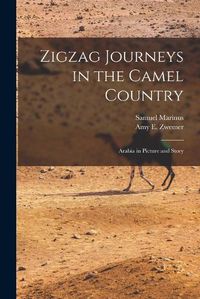 Cover image for Zigzag Journeys in the Camel Country; Arabia in Picture and Story