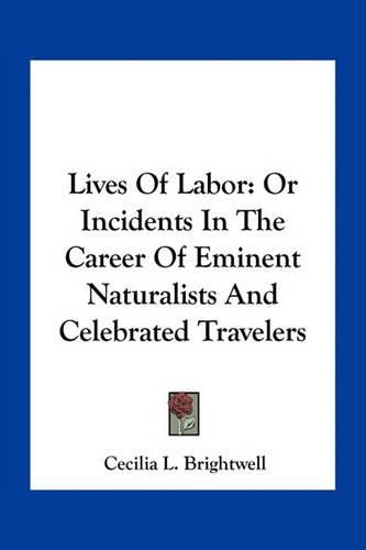 Cover image for Lives of Labor: Or Incidents in the Career of Eminent Naturalists and Celebrated Travelers