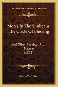 Cover image for Motes in the Sunbeam, the Circle of Blessing: And Other Parables from Nature (1871)