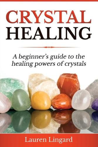 Cover image for Crystal Healing: A Beginner's Guide to the Healing Powers of Crystals