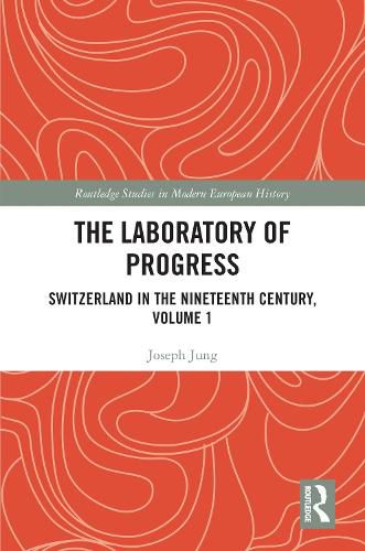 The Laboratory of Progress: Switzerland in the Nineteenth Century, Volume 1