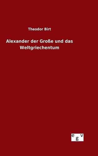 Alexander der Grosse und das Weltgriechentum