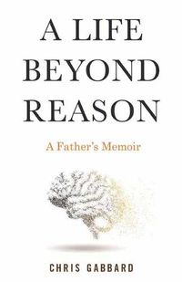 Cover image for A Life Beyond Reason: A Disabled Boy and His Fathers Enlightenment