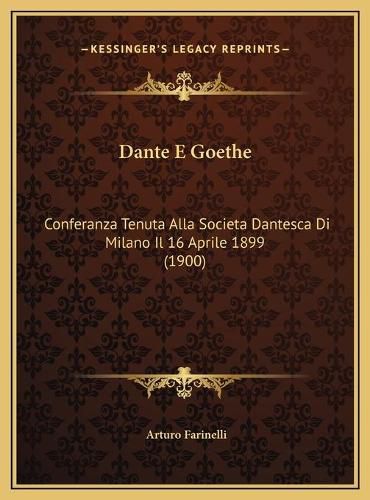 Dante E Goethe: Conferanza Tenuta Alla Societa Dantesca Di Milano Il 16 Aprile 1899 (1900)