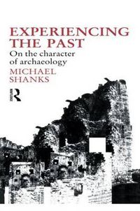 Cover image for Experiencing the Past: On the Character of Archaeology