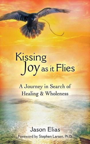 Cover image for Kissing Joy As It Flies: A Journey in Search of Healing and Wholeness