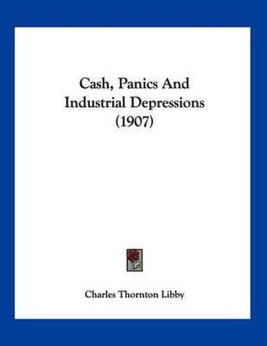 Cover image for Cash, Panics and Industrial Depressions (1907)