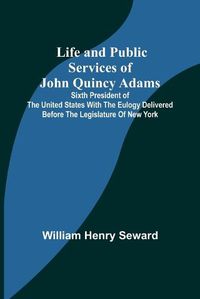 Cover image for Life and Public Services of John Quincy Adams