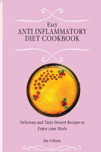 Cover image for Easy Anti Inflammatory Diet Cookbook: Delicious and Tasty Dessert Recipes to Enjoy your Meals