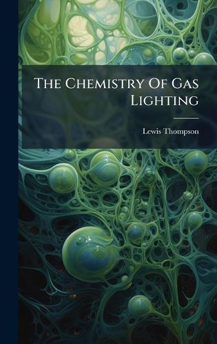 Cover image for The Chemistry Of Gas Lighting