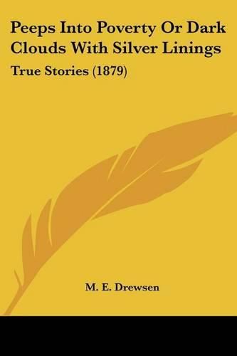 Cover image for Peeps Into Poverty or Dark Clouds with Silver Linings: True Stories (1879)