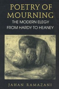 Cover image for Poetry of Mourning: The Modern Elegy from Hardy to Heaney