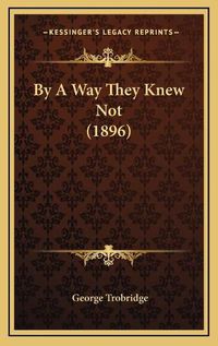 Cover image for By a Way They Knew Not (1896)