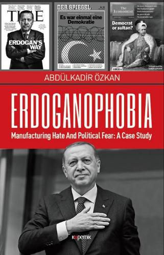 Cover image for Erdoganophobia: Manufacturing Hate and Political Fear -- A Case Study