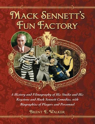 Cover image for Mack Sennett's Fun Factory: A History and Filmography of His Studio and His Keystone and Mack Sennett Comedies, with Biographies of Players and Personnel