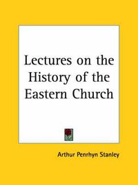 Cover image for Lectures on the History of the Eastern Church (1894)