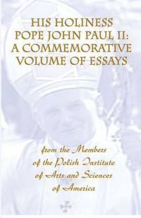 Cover image for His Holiness Pope John Paul II: a Commemorative Volume of Essays from the Members of the Polish Institute of Arts and Sciences of America