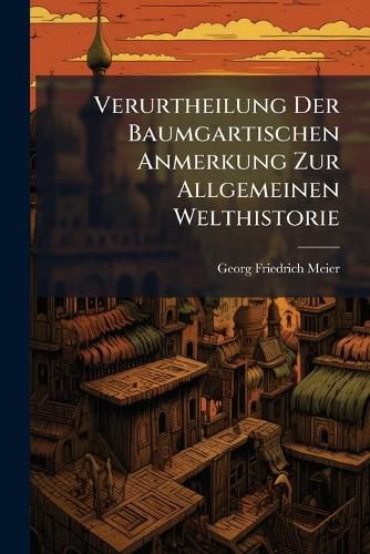 Cover image for Verurtheilung Der Baumgartischen Anmerkung Zur Allgemeinen Welthistorie