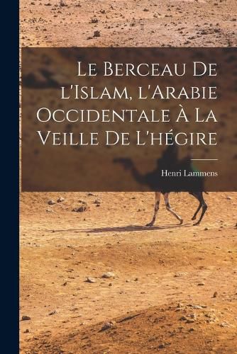 Cover image for Le Berceau de l'Islam, l'Arabie occidentale a la veille de l'hegire