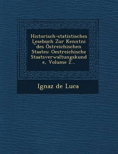 Cover image for Historisch-Statistisches Lesebuch Zur Kenntni Des Ostreichischen Staates: Oestreichische Staatsverwaltungskunde, Volume 2...