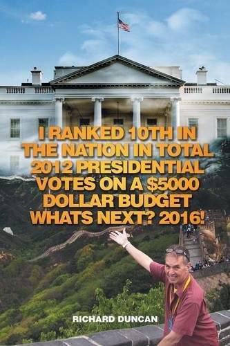 Cover image for I Ranked 10th in the Nation in Total 2012 Presidential Votes on a $5000 Dollar Budget Whats Next? 2016!