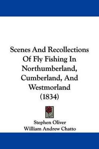 Cover image for Scenes and Recollections of Fly Fishing in Northumberland, Cumberland, and Westmorland (1834)