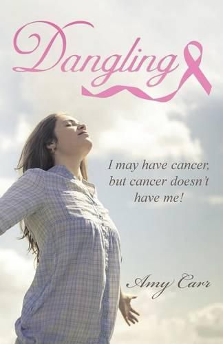 Cover image for Dangling: I may have cancer, but cancer doesn't have me!