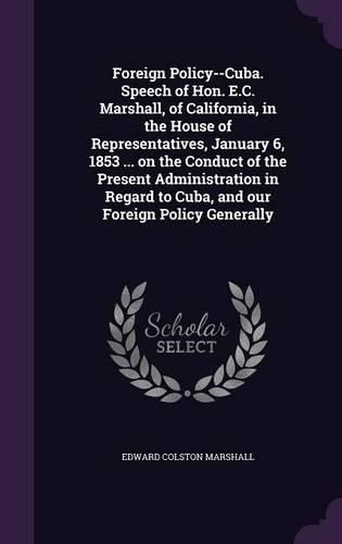 Cover image for Foreign Policy--Cuba. Speech of Hon. E.C. Marshall, of California, in the House of Representatives, January 6, 1853 ... on the Conduct of the Present Administration in Regard to Cuba, and Our Foreign Policy Generally