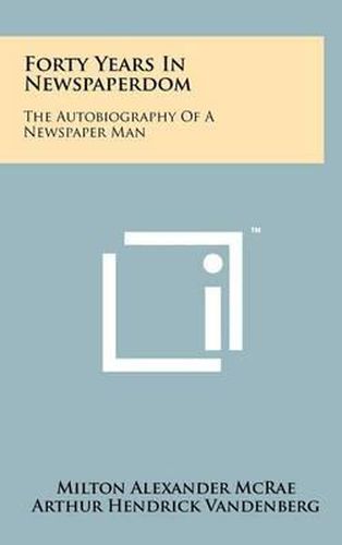 Forty Years in Newspaperdom: The Autobiography of a Newspaper Man