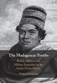 Cover image for The Madagascar Youths: British Alliances and Military Expansion in the Indian Ocean Region