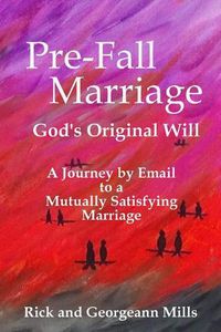 Cover image for Pre-Fall Marriage God's Original Will - A Journey by Email to a Mutually Satisfying Marriage