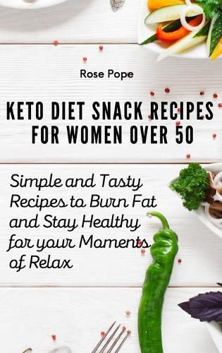 Cover image for Keto Diet Snack Recipes for Women Over 50: Simple and Tasty Recipes to Burn Fat and Stay Healthy for your Moments of Relax