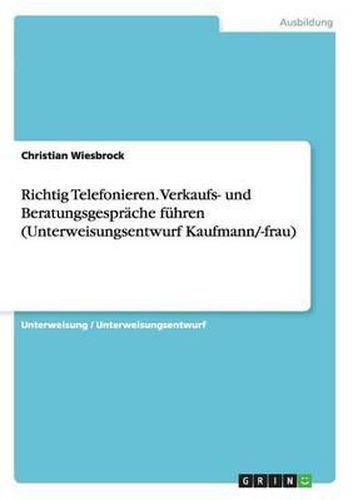 Cover image for Richtig Telefonieren. Verkaufs- Und Beratungsgesprache Fuhren (Unterweisungsentwurf Kaufmann/-Frau)