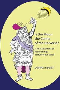 Cover image for Is the Moon the Center of the Universe?: A Reassessment of Many Things in Humorous Verse