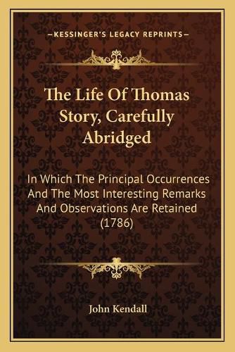 The Life of Thomas Story, Carefully Abridged: In Which the Principal Occurrences and the Most Interesting Remarks and Observations Are Retained (1786)