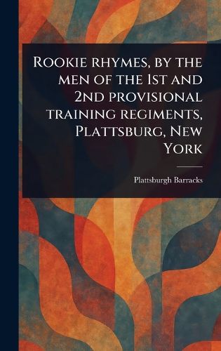 Cover image for Rookie Rhymes, by the Men of the 1st and 2nd Provisional Training Regiments, Plattsburg, New York