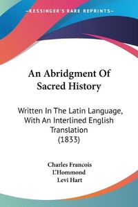 Cover image for An Abridgment Of Sacred History: Written In The Latin Language, With An Interlined English Translation (1833)