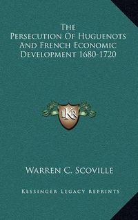 Cover image for The Persecution of Huguenots and French Economic Development 1680-1720