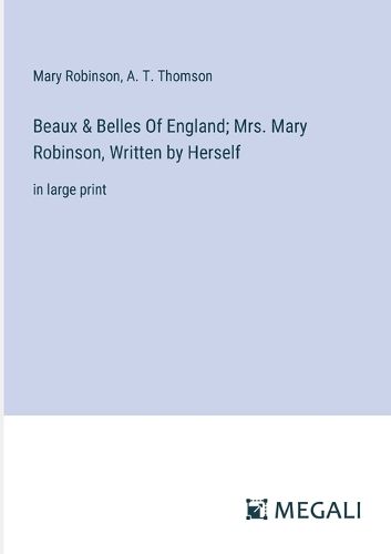 Beaux & Belles Of England; Mrs. Mary Robinson, Written by Herself