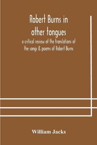 Cover image for Robert Burns in other tongues: a critical review of the translations of the songs & poems of Robert Burns