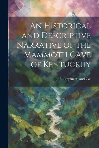 Cover image for An HIstorical and Descriptive Narrative of the Mammoth Cave of Kentuckuy