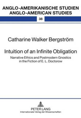 Intuition of an Infinite Obligation: Narrative Ethics and Postmodern Gnostics in the Fiction of E. L. Doctorow